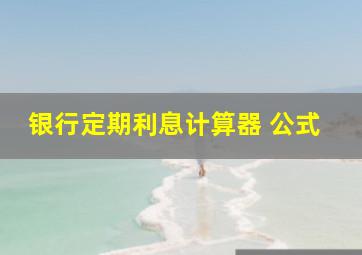 银行定期利息计算器 公式